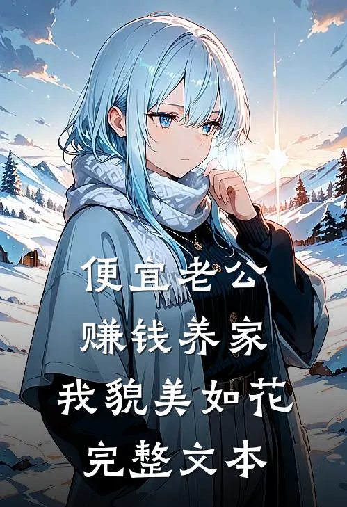 便宜老公赚钱养家，我貌美如花完整文本