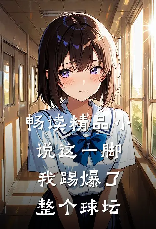 畅读精品小说这一脚，我踢爆了整个球坛