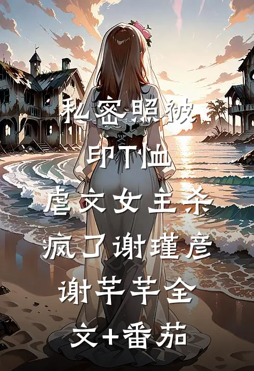 私密照被印T恤，虐文女主杀疯了谢瑾彦谢芊芊全文+番茄