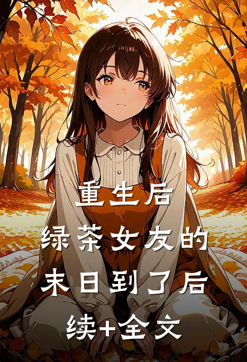 重生后，绿茶女友的末日到了后续+全文
