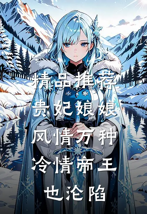 精品推荐贵妃娘娘风情万种，冷情帝王也沦陷