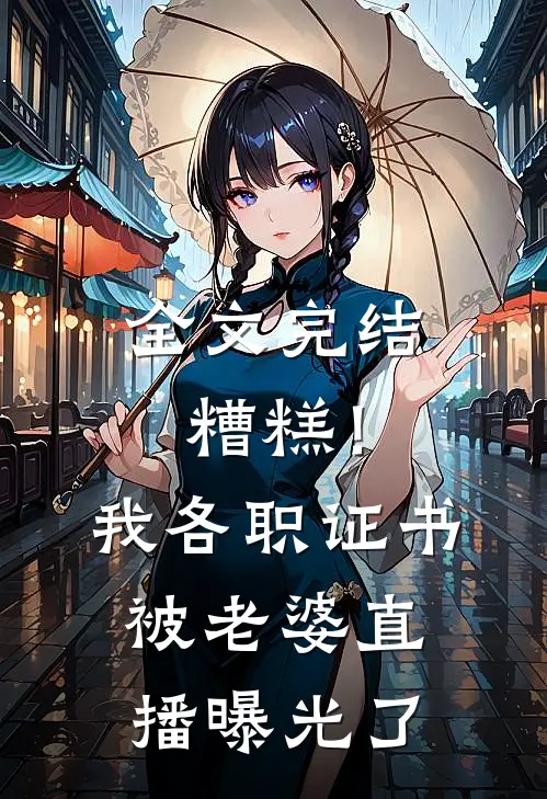 全文完结糟糕！我各职证书被老婆直播曝光了