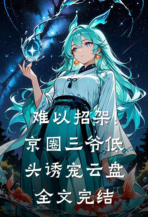 难以招架!京圈三爷低头诱宠云盘全文完结