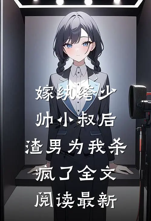 嫁纨绔少帅小叔后，渣男为我杀疯了全文阅读最新