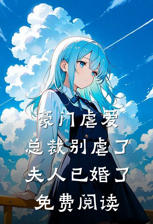 豪门虐爱:总裁别虐了,夫人已婚了免费阅读