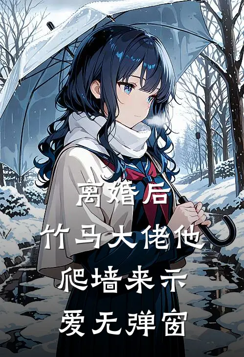 离婚后，竹马大佬他爬墙来示爱无弹窗