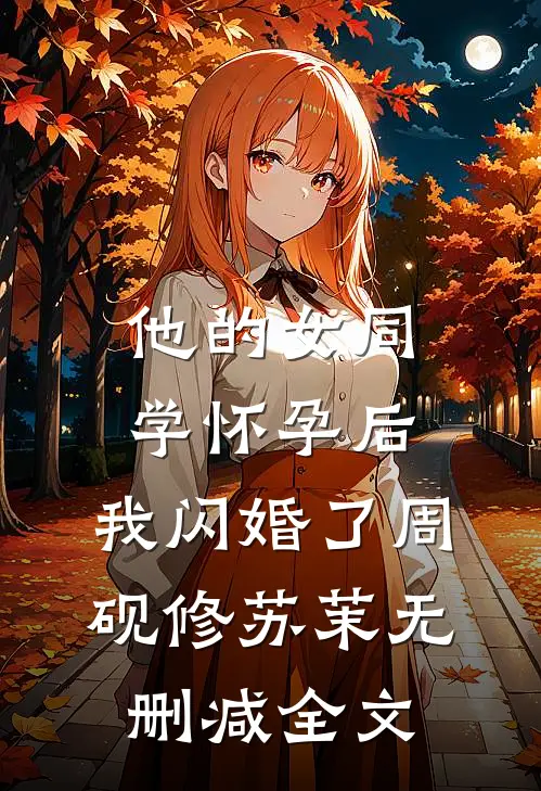 他的女同学怀孕后，我闪婚了周砚修苏茉无删减全文