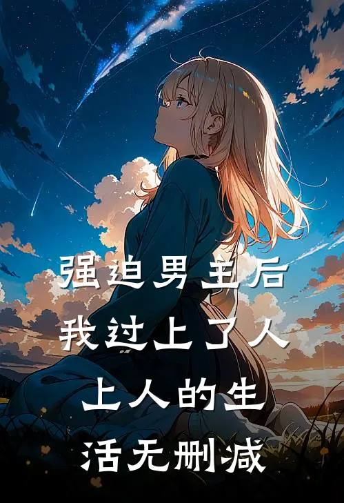 强迫男主后，我过上了人上人的生活无删减