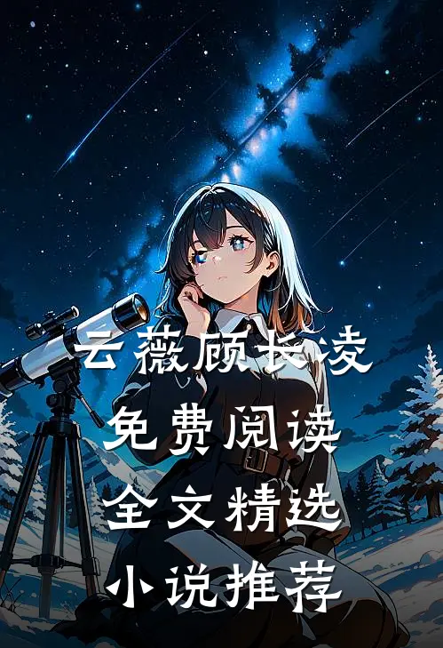 云薇顾长凌免费阅读全文精选小说推荐
