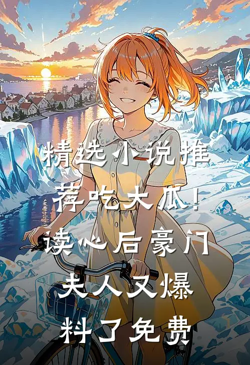 精选小说推荐吃大瓜!读心后豪门夫人又爆料了免费