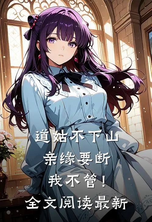 道姑不下山，亲缘要断我不管！全文阅读最新