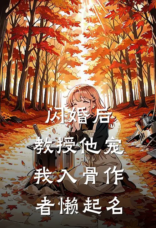 闪婚后，教授他宠我入骨作者懒起名