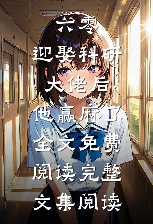 六零:迎娶科研大佬后,他赢麻了全文免费阅读完整文集阅读