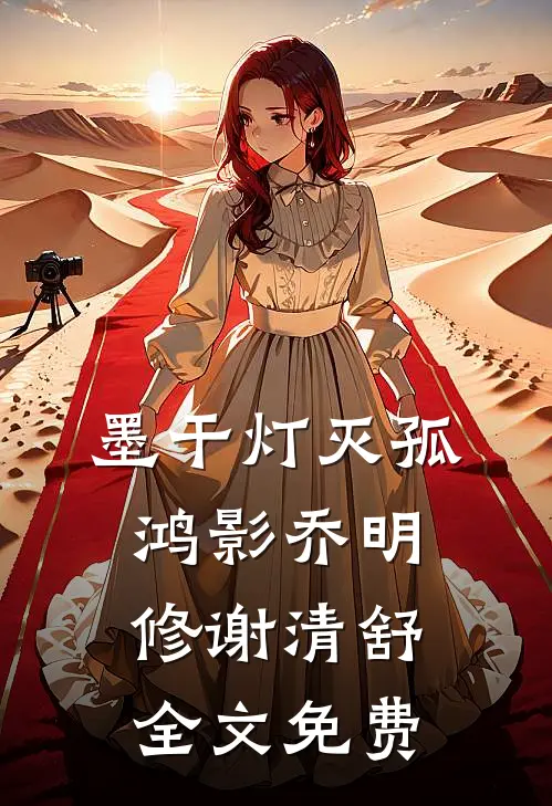 墨干灯灭孤鸿影乔明修谢清舒全文免费