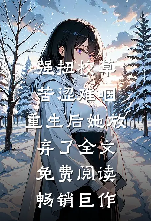 强扭校草苦涩难咽,重生后她放弃了全文免费阅读畅销巨作