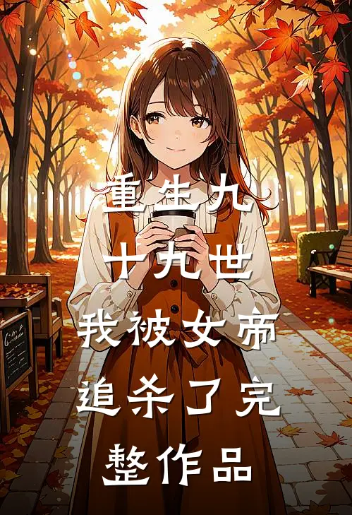 重生九十九世，我被女帝追杀了完整作品