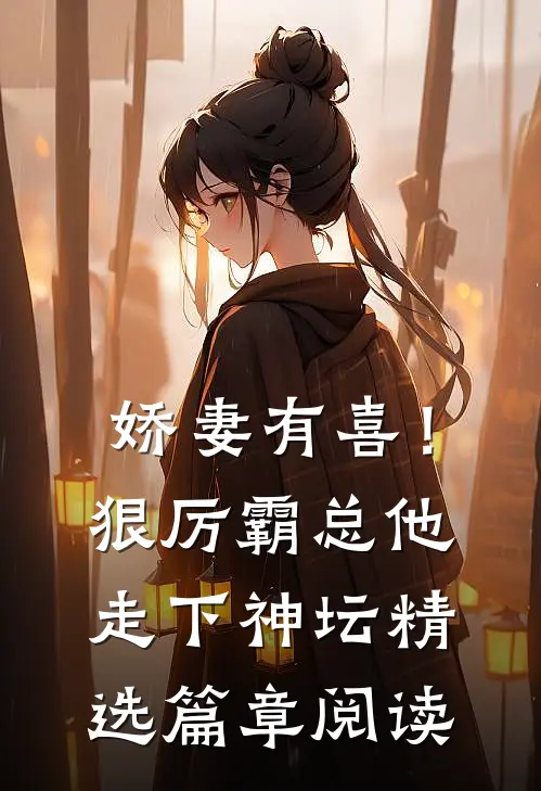 娇妻有喜！狠厉霸总他走下神坛精选篇章阅读
