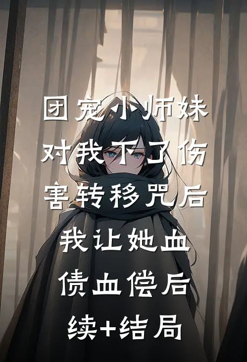 团宠小师妹对我下了伤害转移咒后，我让她血债血偿后续+结局