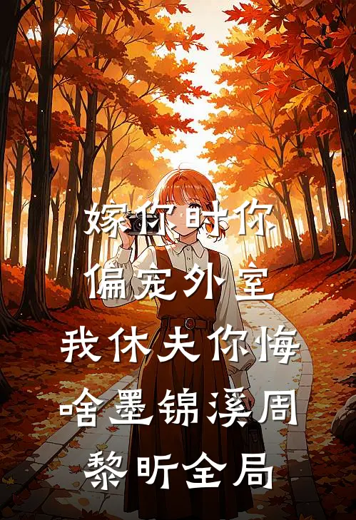 嫁你时你偏宠外室，我休夫你悔啥墨锦溪周黎昕全局