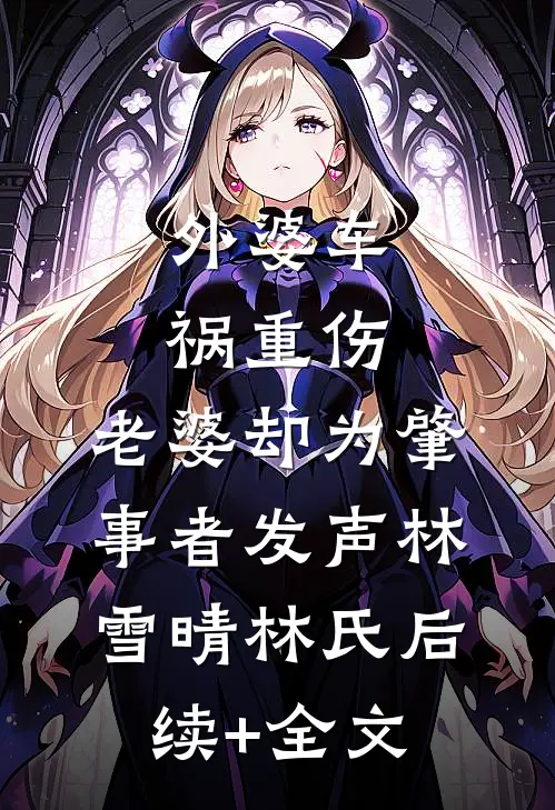 外婆车祸重伤，老婆却为肇事者发声林雪晴林氏后续+全文