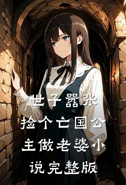 世子嚣张,捡个亡国公主做老婆小说完整版
