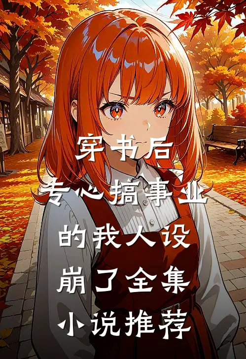 穿书后，专心搞事业的我人设崩了全集小说推荐