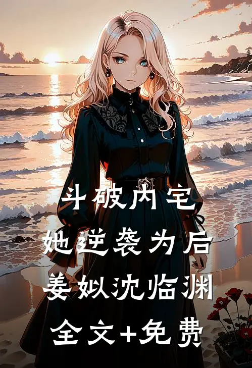 斗破内宅，她逆袭为后姜姒沈临渊全文+免费