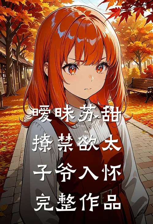 暧昧苏甜：撩禁欲太子爷入怀完整作品
