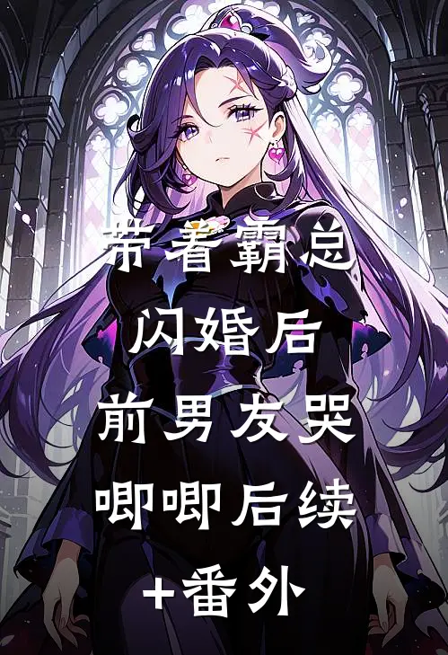 带着霸总闪婚后，前男友哭唧唧后续+番外