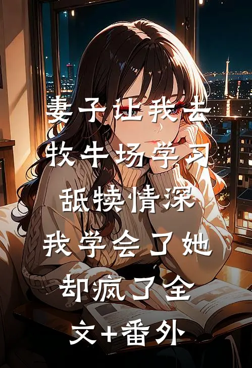 妻子让我去牧牛场学习舐犊情深，我学会了她却疯了全文+番外