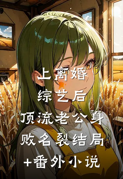 上离婚综艺后，顶流老公身败名裂结局+番外小说