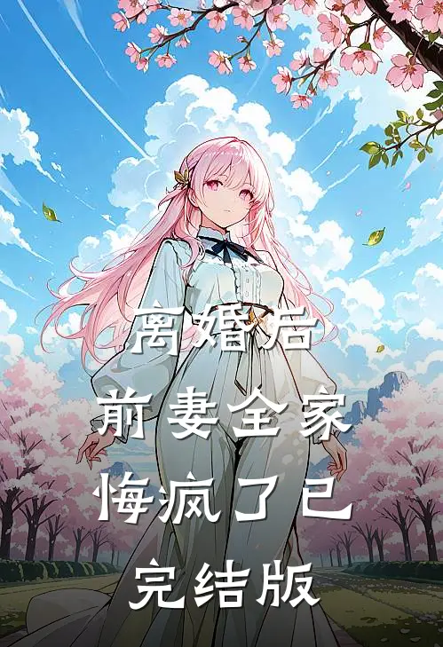 离婚后，前妻全家悔疯了已完结版