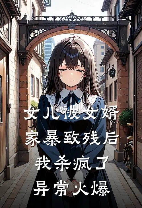 女儿被女婿家暴致残后，我杀疯了异常火爆