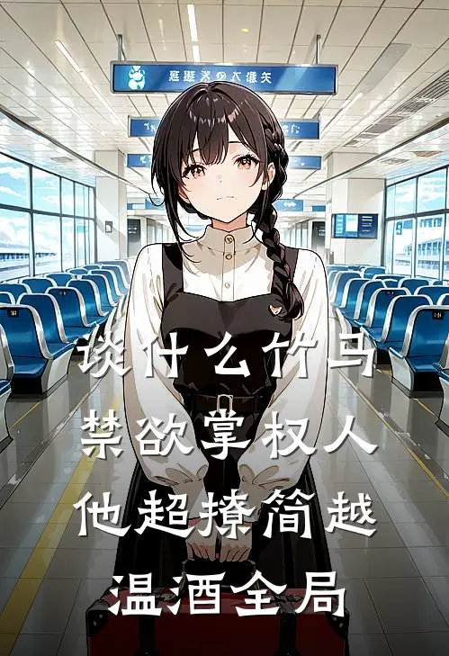 谈什么竹马，禁欲掌权人他超撩简越温酒全局