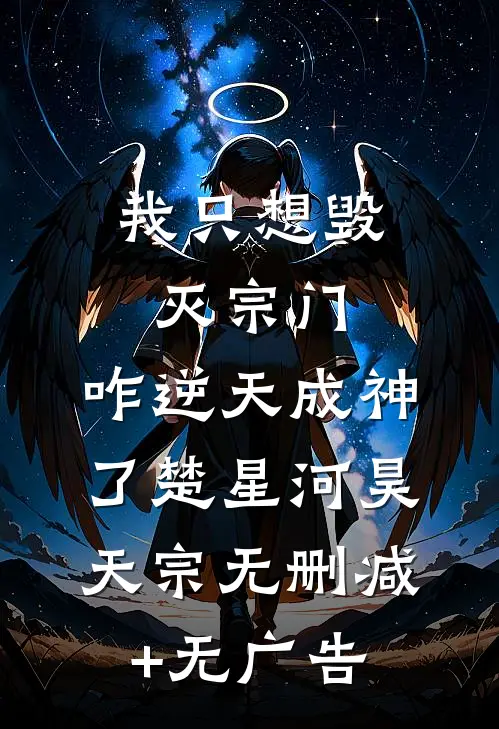 我只想毁灭宗门，咋逆天成神了楚星河昊天宗无删减+无广告