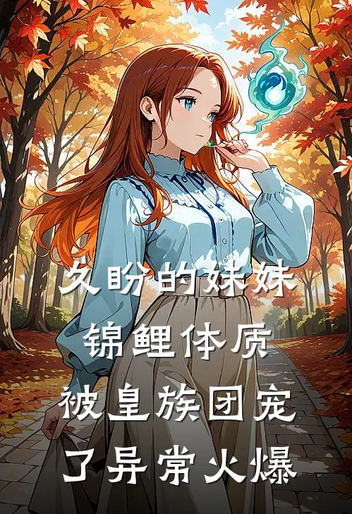 久盼的妹妹锦鲤体质，被皇族团宠了异常火爆