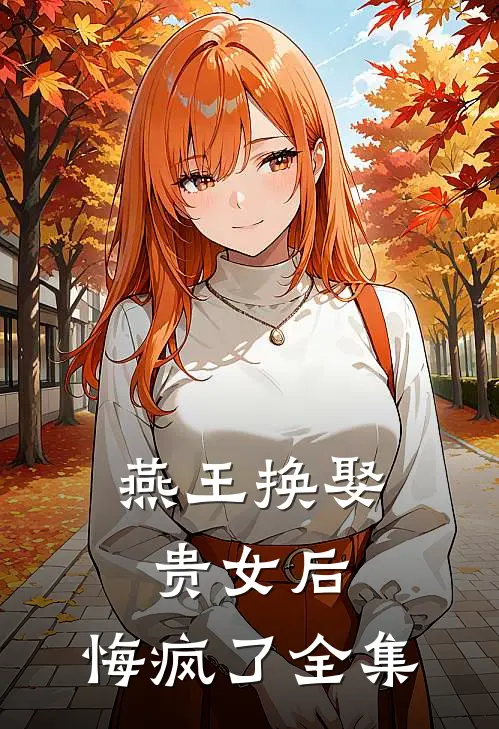 燕王换娶贵女后，悔疯了 全集
