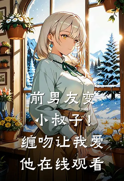 前男友变小叔子！缠吻让我爱他在线观看