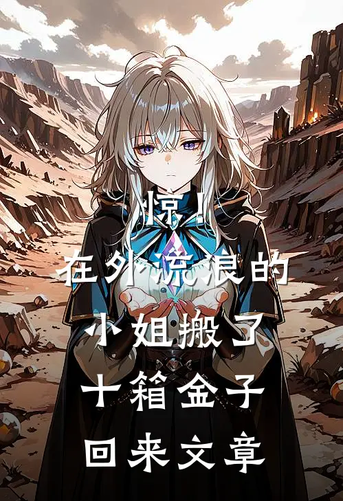 惊！在外流浪的小姐搬了十箱金子回来文章