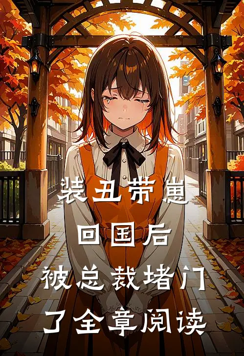 装丑带崽回国后，被总裁堵门了全章阅读
