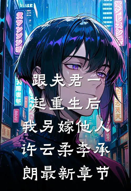 跟夫君一起重生后，我另嫁他人许云柔李承朗最新章节