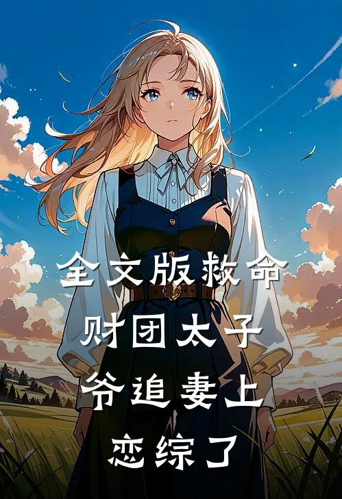 全文版救命，财团太子爷追妻上恋综了