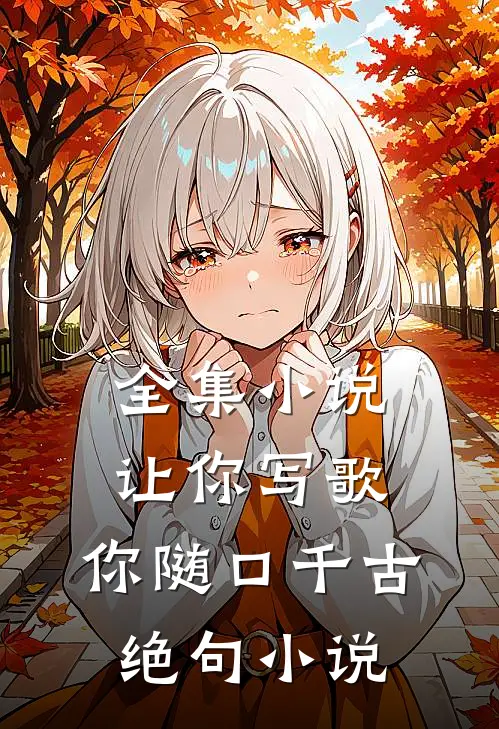 全集小说让你写歌,你随口千古绝句小说