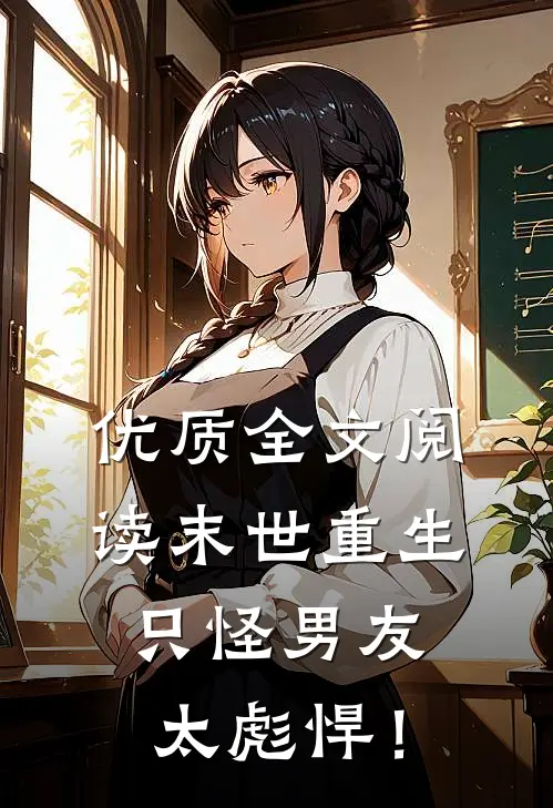 优质全文阅读末世重生：只怪男友太彪悍！
