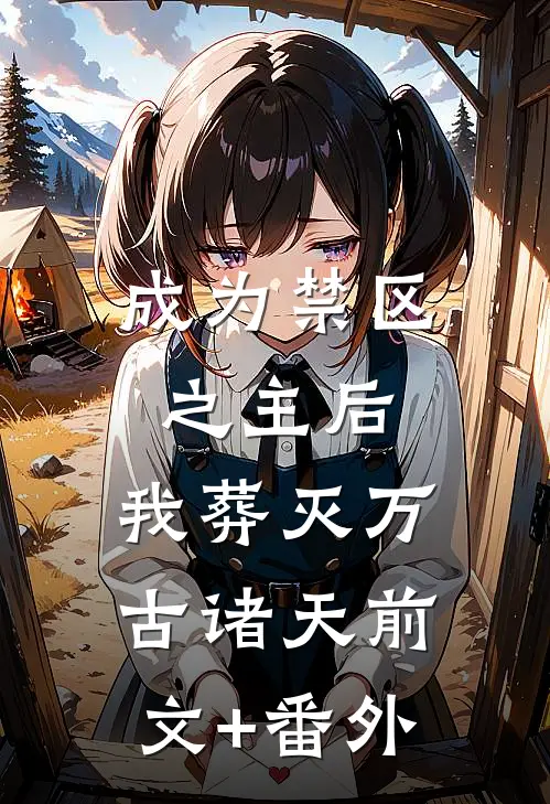 成为禁区之主后，我葬灭万古诸天前文+番外