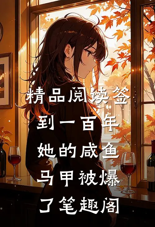 精品阅读签到一百年,她的咸鱼马甲被爆了笔趣阁