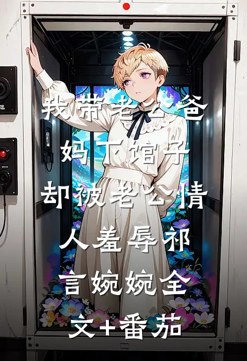 我带老公爸妈下馆子，却被老公情人羞辱祁言婉婉全文+番茄
