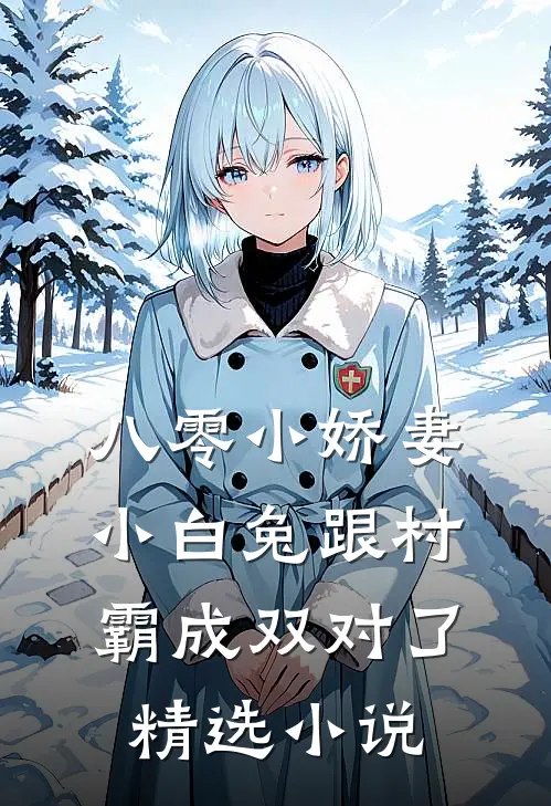 八零小娇妻：小白兔跟村霸成双对了精选小说
