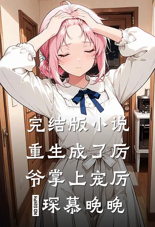完结版小说重生成了厉爷掌上宠厉璟琛慕晚晚