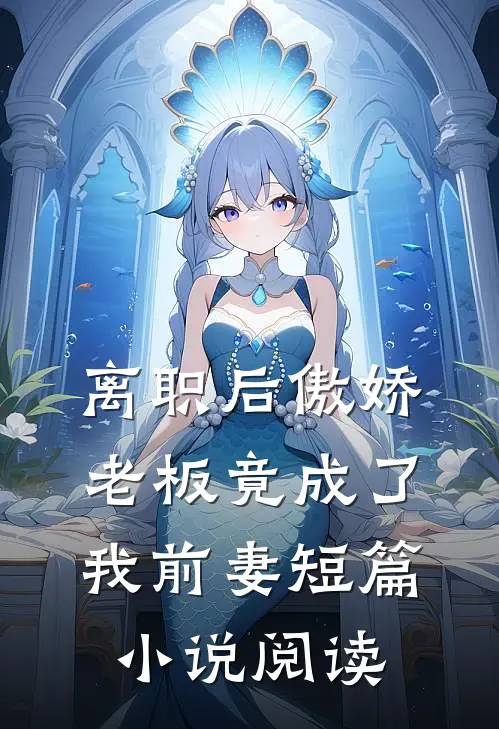 离职后傲娇老板竟成了我前妻短篇小说阅读